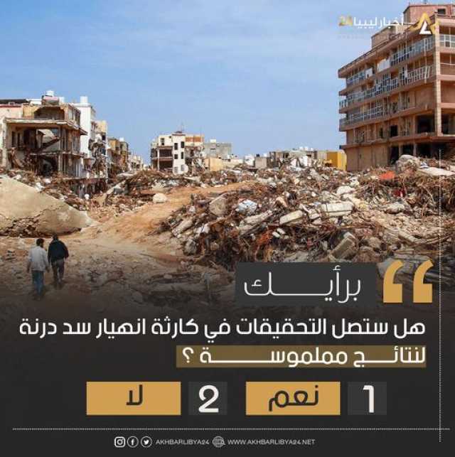استطلاع | غالبية الآراء المشاركة أكدت أن التحقيقات في كارثة انهيار سد درنة لن تصل إلى نتائج ملموسة
