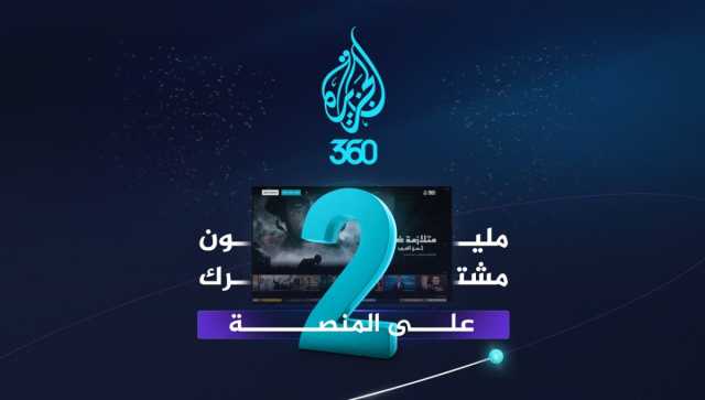 الجزيرة 360 تتجاوز مليوني مشترك في ثمانية أشهر فقط