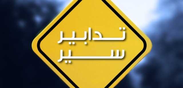 يوم الأحد المقبل.. الطرقات التالية ستشهد تدابير سير