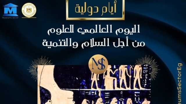 المتاحف المصرية تحتفل باليوم العالمي للعلوم من أجل السلام والتنمية