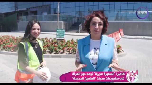 برنامج «السفيرة عزيزة» يرصد دور المرأة في مشروعات مدينة العلمين الجديدة