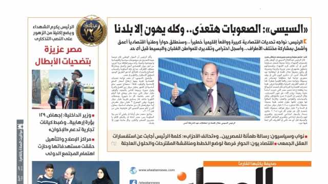 اقرأ في عدد «الوطن» غدا.. السيسي: الصعوبات هتعدّي.. وكله يهون إلا بلدنا