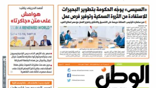 اقرأ في عدد الوطن غدا.. السيسي يوجه بتطوير البحيرات للاستفادة من الثروة السمكية وتوفير فرص عمل