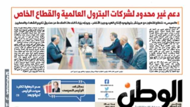 اقرأ في عدد «الوطن» غدا.. دعم غير محدود لشركات البترول العالمية والقطاع الخاص