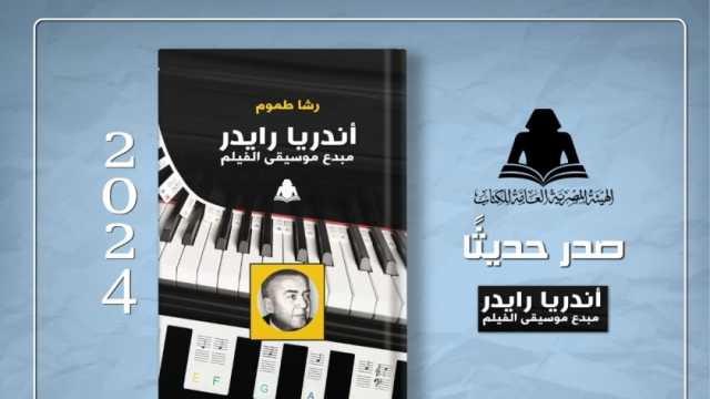 «أندريا رايدر.. مبدع موسيقى الفيلم».. أحدث إصدارات هيئة الكتاب