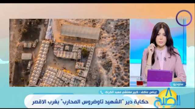  كبير مفتشي معبد الكرنك: دير المحارب تاوضروس في الأقصر يحمل دلالة روحية عميقة