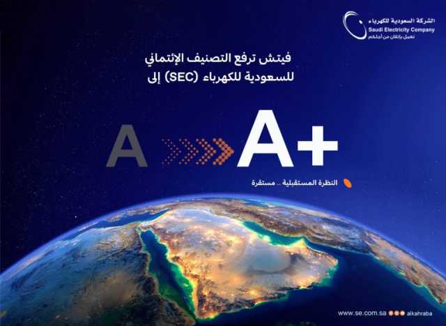فيتش Fitch ترفع التصنيف الائتماني لـ”السعودية للكهرباء SEC” إلى +A ليساوي التصنيف السيادي للمملكة