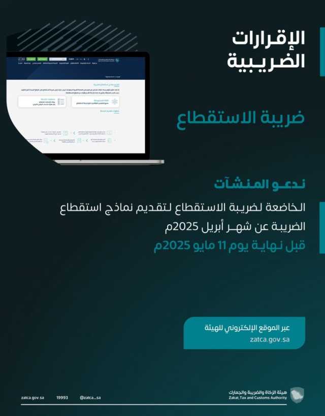 “الزكاة والضريبة” تدعو المنشآت الخاضعة لضريبة الاستقطاع إلى تقديم نماذجها عن شهر أبريل الماضي
