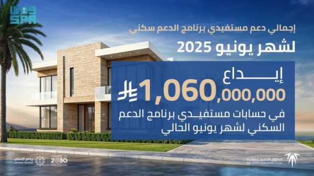 إيداع مليار و60 مليون ريال في حسابات المستفيدين من “برنامج الدعم السكني” عن شهر يونيو 2025