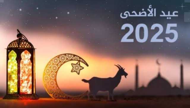 متى تبدأ إجازة عيد الأضحى 2025؟