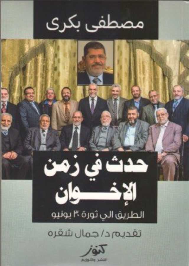 كتاب حدث في زمن الإخوان «الطريق إلى ثورة 30 يونيو».. يجسد الأحداث السياسية في فترة حكم الإخوان