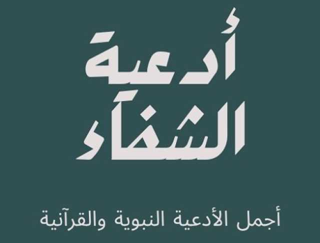 أدعية الشفاء.. أجمل الأدعية النبوية والقرآنية لرفع البلاء وطلب العافية