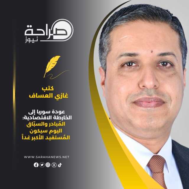 عودة سوريا إلى الخارطة الاقتصادية: المُبادر والسبّاق اليوم سيكون المُستفيد الأكبر غداً