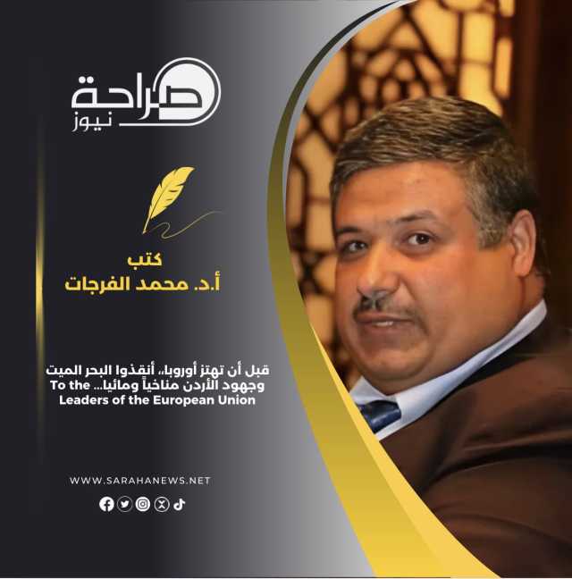 قبل أن تهتز أوروبا،، أنقذوا البحر الميت وجهود الأردن مناخياً ومائيا… To the Leaders of the European Union