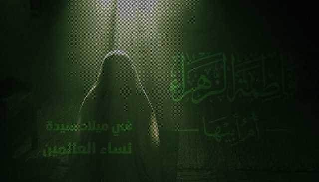 في ميلاد سيدة نساء العالمين: فاطمة الزهراء .. سيرة عطرة ومكانة مرموقة