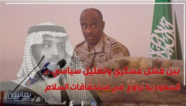 بين فشل عسكري وتضليل سياسي .. السعودية تراوغ في استحقاقات السلام