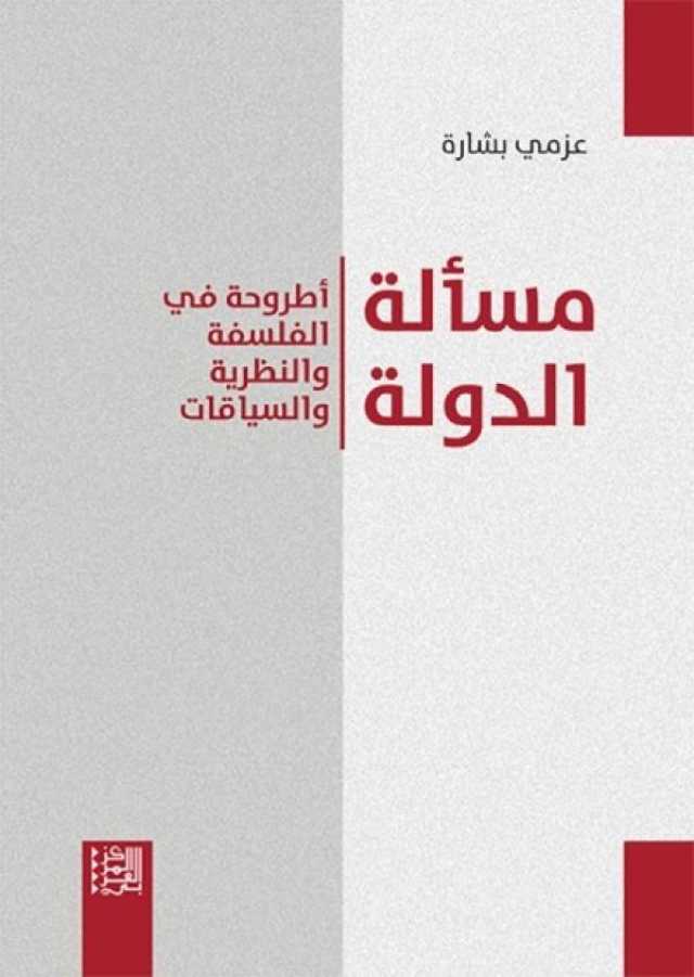 عزمي بشارة يناقش 'مسألة الدولة' في أطروحة فلسفية جديدة