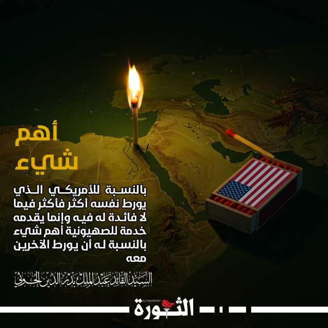 السيد القائد: أهم شيء بالنسبة للأمريكي الذي يورط نفسه أكثر فأكثر فيما لا فائدة له فيه وإنما يقدمه خدمة للصهيونية أهم شيء بالنسبة له أن يورط الآخرين معه
