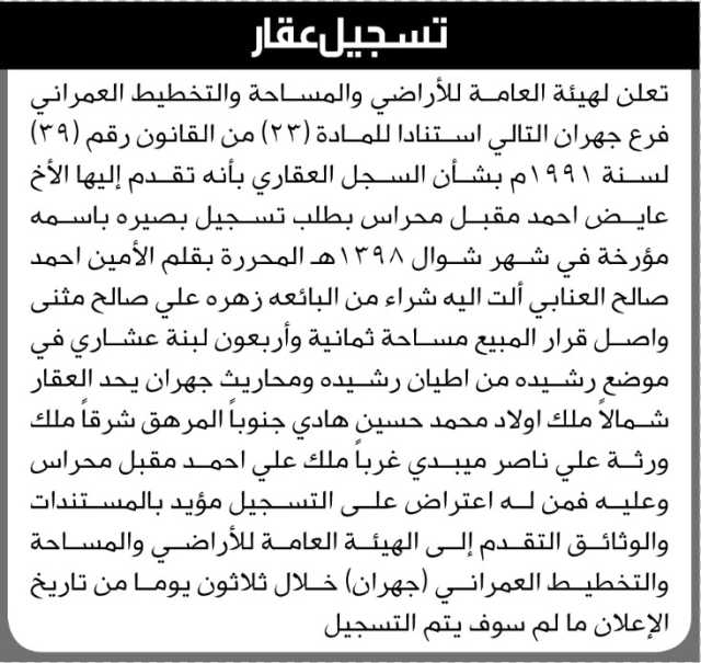 تعلن الهيئة العامة للأرضي فرع جهران م/ ذمار بأن الأخ / عايض احمد محراس تقدم بطلب تسجيل بصيرة في السجل…