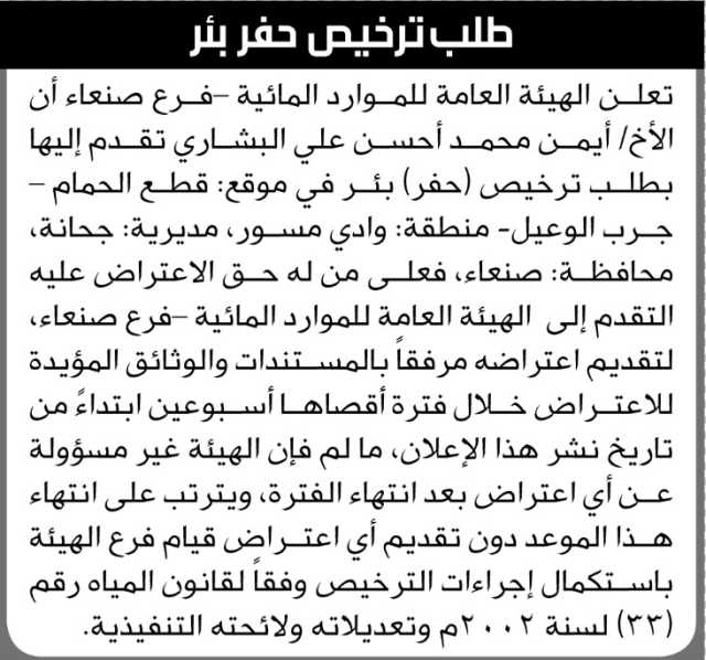 تعلن الهيئة العامة للموارد المائية فرع صنعاء بأن الأخ / أيمن محمد البشاري تقدم بطلب ترخيص حفر بئر