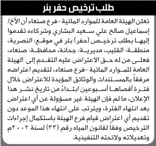 تعلن الهيئة العامة للموارد المائية فرع م/صنعاء بأن الأخ / إسماعيل البشاري وشركاءه تقدمو بطلب ترخيص حفر بئر