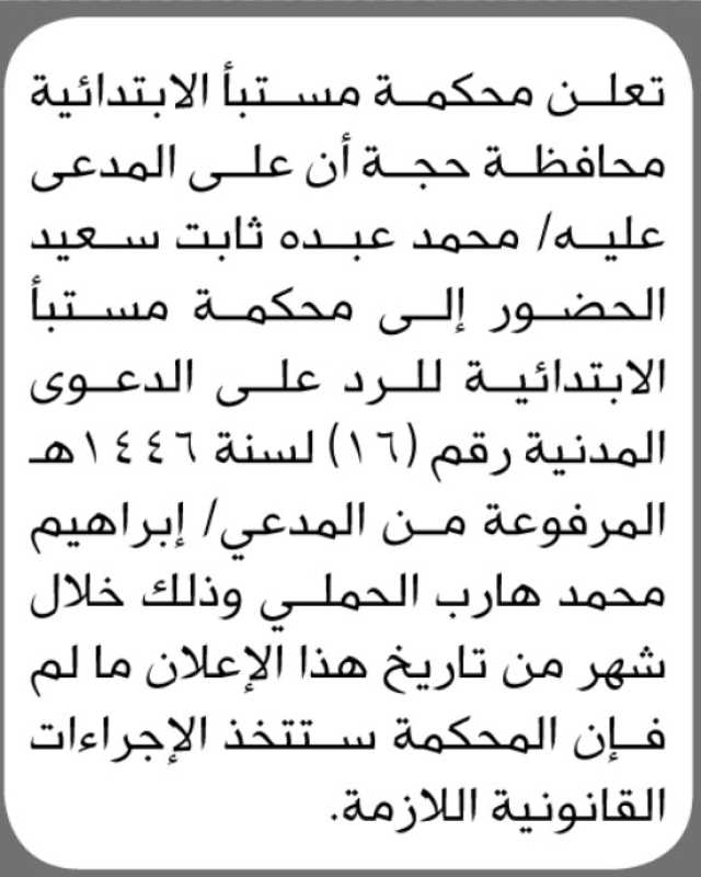 تعلن محكمة مستبأ الابتدائية م/حجة بأن على المدعى عليه محمد عبده سعيد الحضور إلى المحكمة