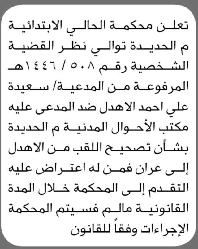 تعلن محكمة الحالي الإبتدائية م/ الحديده أنه تقدمت اليها المدعية سعيدة الأهدل بطلب تصحيح لقب