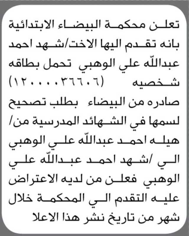 تعلن محكمة البيضاء الابتدائية بأن الأخت / شهد احمد عبدالله الوهبي تقدمت اليها بطلب تصحيح إسمها