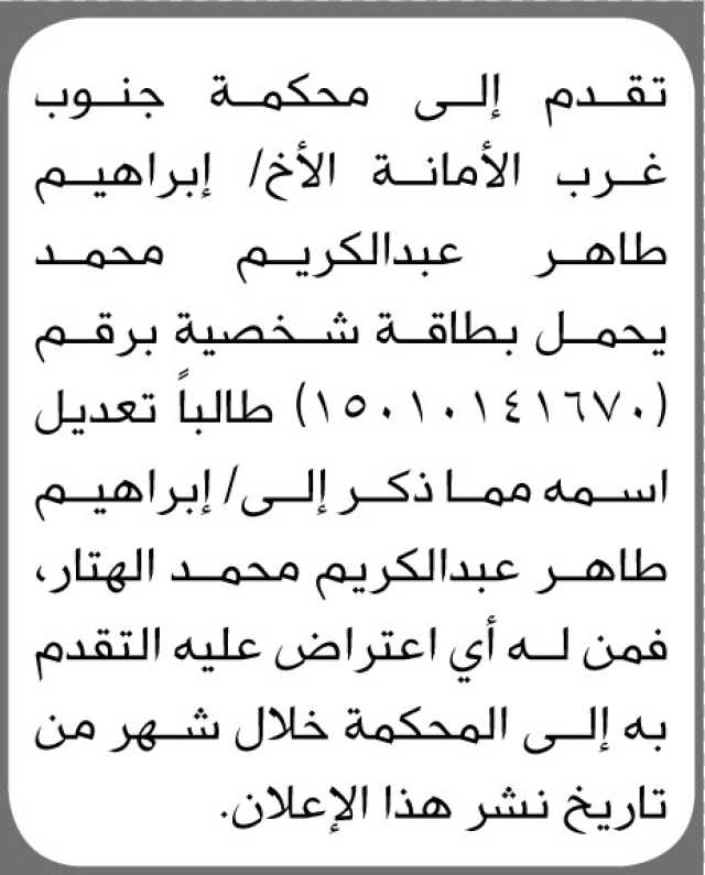 تعلن محكمة جنوب غرب الأمانة بأن الأخ/ إبراهيم طاهر تقدم إليها بطلب تعديل اسمه