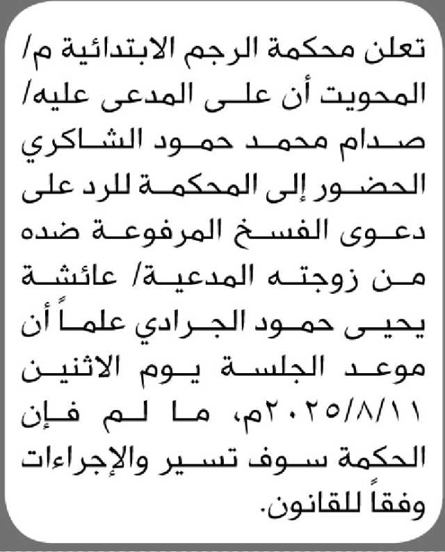 تعلن محكمة الرجم الابتدائية م/المحويت أن على المدعى عليه/ صدام الشاكري الحضور إلى المحكمة
