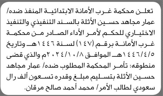 تعلن محكمة غرب الامانة الابتدائية بان على الاخ/ عمار مجاهد الأثلة تنفيذ منطوق الحكم