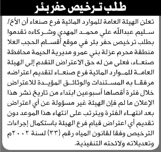 تعلن الهيئة العامة للموارد المائية فرع/ صنعاء بأن الأخ/ سليم المهدي وشركائه تقدموا إليها بطلب ترخيص حفر بئر