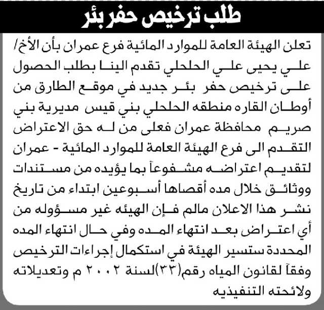 تعلن الهيئة العامة للموارد المائية فرع عمران أن الأخ علي الحلحلي تقدم بطلب ترخيص حفر بئر