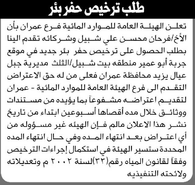 تعلن الهيئة العامة للموارد المائية فرع عمران أن الأخ فرحان شبيل وشركائه تقدموا بطلب ترخيص حفر بئر