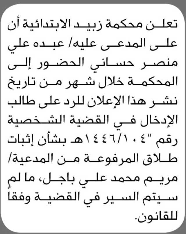تعلن محكمة زبيد أن على المدعى عليه عبده حساني الحضور إلى المحكمة