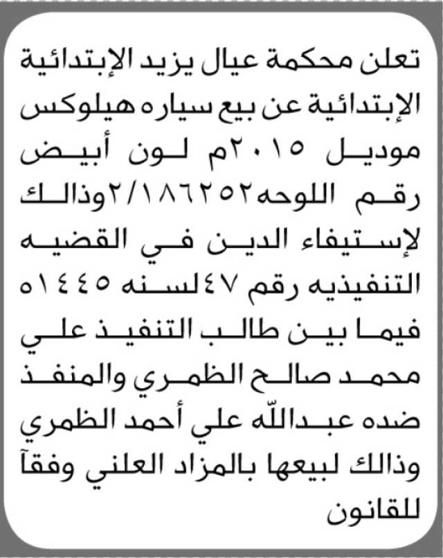 تعلن محكمة عيال يزيد الابتدائية عن بيع سيارة هيلوكس بالمزاد العلني تابعة للمنفذ ضده عبدالله الظمري