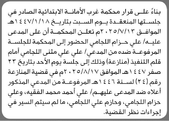 تعلن محكمة غرب الأمانة أن على المدعى عليه علي اللجامي الحضور إلى المحكمة