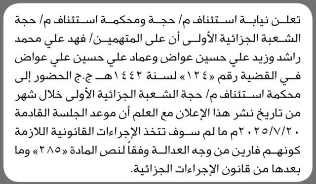 تعلن نيابة استئناف م حجة أن على المتهمين فهد راشد و آخرين الحضور إلى محكمة الاستئناف م حجة