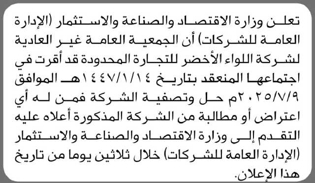 تعلن وزارة الاقتصاد أن الجمعية العامة لشركة اللواء الأخضر قد أقرت حل وتصفية الشركة