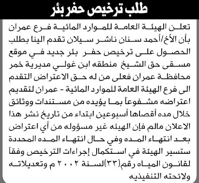 تعلن الهيئة العامة للموارد المائية فرع/ عمران بأن الأخ/ أحمد سيلان تقدم إليها بطلب ترخيص حفر بئر