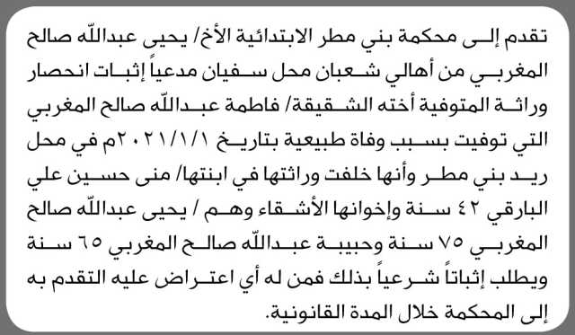 تعلن محكمة بني مطر الإبتدائية أنه تقدم اليها الاخ يحيى المغربي بطلب انحصار وراثه