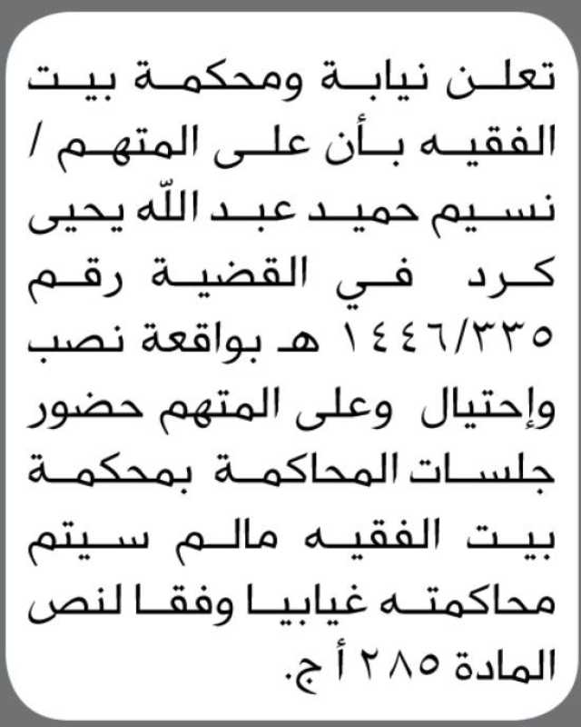 تعلن نيابة و محكمة بيت الفقية ان على المتهم/ نسيم حميد الحضور إلى المحكمة