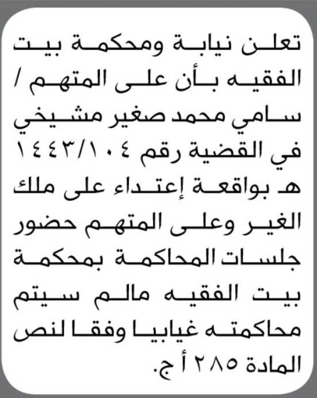 تعلن نيابة و محكمة بيت الفقية ان على المتهم/ سامي مشيخي الحضور إلى المحكمة