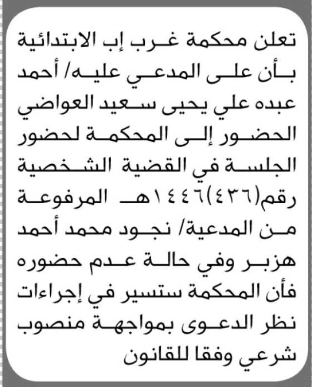 تعلن محكمة غرب اب الابتدائية ان على المدعى عليه احمد العواضي الحضور إلى المحكمة
