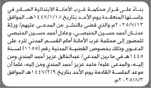تعلن محكمة غرب الأمانه أن على المدعى عليهم ورثة الحنبصي الحضور الى المحكمة