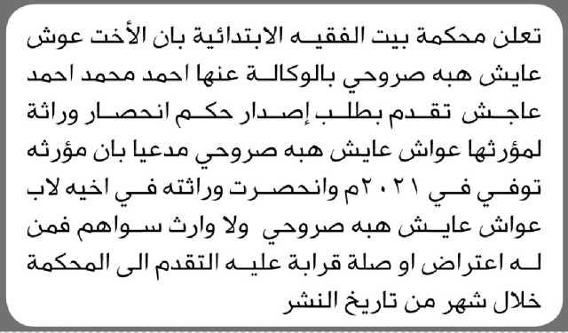 تعلن محكمة بيت الفقيه الإبتدائية بأن الأخت/ عوش صروحي تقدمت بطلب إصدار حكم انحصار وراثة