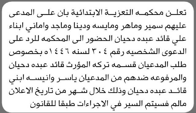 تعلن محكمة التعزية بأن على المدعى عليهم أبناء علي دحيان الحضور الى المحكمة