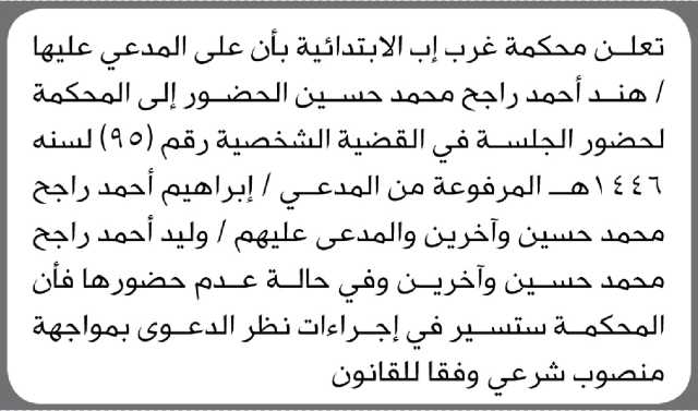 تعلن محكمة غرب الأمانة الأبتدائية ان على المدعى عليها هند احمد الحضور إلى المحكمة