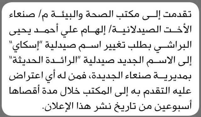 تقدمت الأخت الصيدلانية الهام البراشي إلى مكتب الصحة والبيئة م صنعاء بطلب تغيير اسم صيدليتها