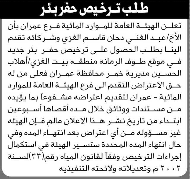 تعلن الهيئة العامة للموارد المائية فرع عمران بأن الأخ/ عبدالغني الغزي وشركائة تقدموا بطلب ترخيص حفر بئر